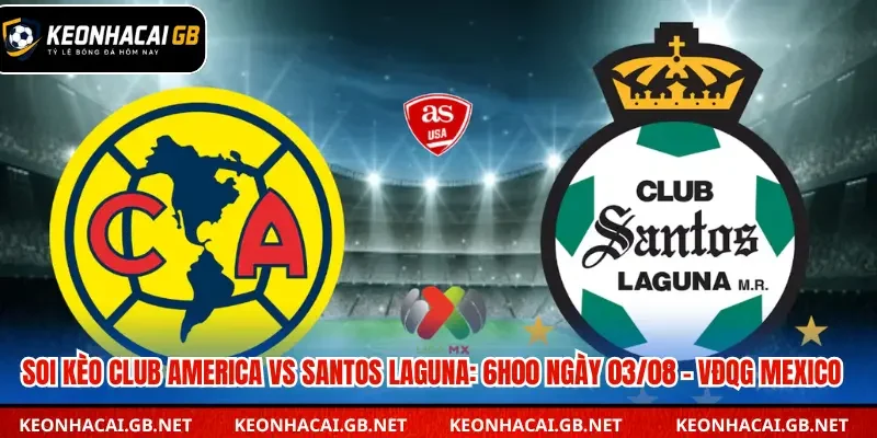 Soi Kèo Nhà Cái Club America Vs Santos Laguna: 6H00 Ngày 03/08
