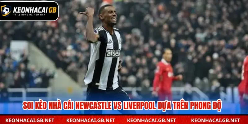 Soi kèo nhà cái Newcastle vs Liverpool dựa trên phong độ