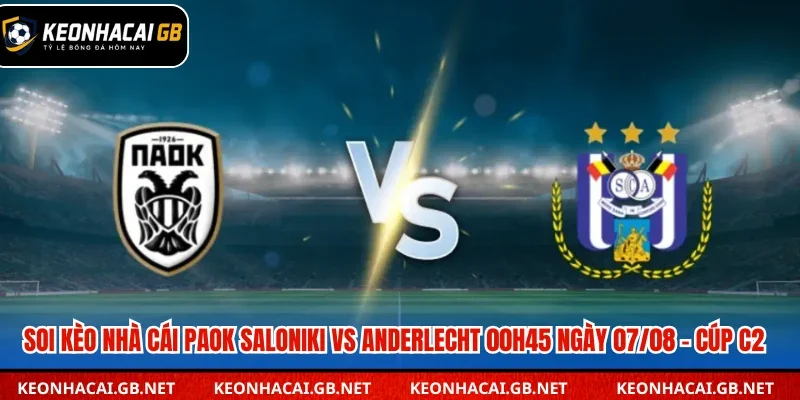 Soi Kèo Nhà Cái PAOK Saloniki Vs Anderlecht 00H45 Ngày 07/08 – Cúp C2